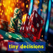 tiny decisions